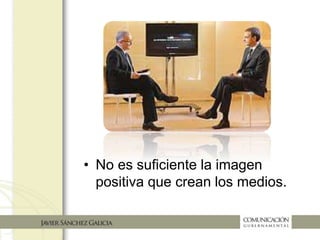 • No es suficiente la imagen
positiva que crean los medios
 