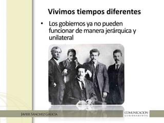 Vivimos tiempos diferentes
• Losgobiernosyanopueden
funcionardemanerajerárquica
yunilateral
 