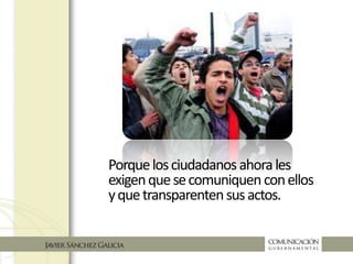 Porquelosciudadanosahora
lesexigenquesecomuniquencon
ellosyquetransparentensusactos
 