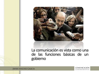 Lacomunicaciónesvistacomo
unadelasfuncionesbásicas
deungobierno
 
