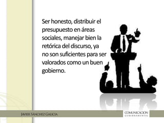 Serhonesto,distribuir
elpresupuestoenáreas
sociales,manejarbien
laretóricadeldiscurso
yanosonsuficientes
paraservaloradoscomo
unbuengobierno
 