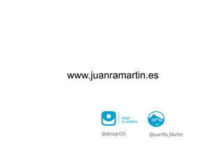 www.juanramartin.es 
@designOS @juanRa_Martin 
