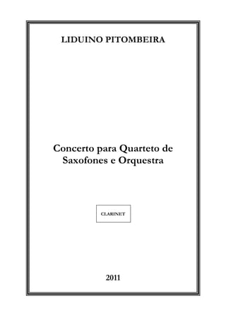 LIDUINO PITOMBEIRA
Concerto para Quarteto de
Saxofones e Orquestra
CLARINET
2011
 