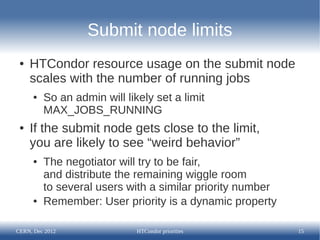 Submit node limits
 ●   HTCondor resource usage on the submit node
     scales with the number of running jobs
      ●   S...