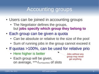 Accounting groups
 ●   Users can be joined in accounting groups
      ●   The Negotiator defines the groups,
          but...