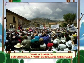 CONGA - CAJAMARCA
CONFLITO SOCIAL A PARTIR DE RECLAMOS AMBIENTALES
 