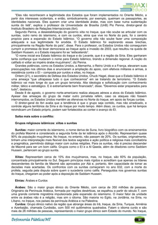 91
―Eles não reconhecem a legitimidade dos Estados que foram implementados no Oriente Médio, a
partir dos interesses ocidentais, e então, simbolicamente, por exemplo, queimam os passaportes, as
identidades nacionais. Eles querem criar uma identidade árabe, mas com base numa sustentação
sunita do Islã‖, explica o professor da Universidade de Brasília (UnB) Pio Penna, diretor-geral do
Instituto Brasileiro de Relações Internacionais (Ibri).
Segundo Penna, a desestabilização do governo xiita no Iraque, que não soube se articular com os
sunitas, outro ramo do islamismo, e com os curdos, etnia que vive no Norte do país, foi o cenário
propício para a expansão do Estado Islâmico. ―O governo xiita não soube fazer uma composição
adequada e sua legitimidade foi erodida. O Estado Islâmico foi explorando essas brechas,
principalmente na Região Norte do país‖, disse. Para o professor, os Estados Unidos não conseguiram
cumprir a promessa de levar democracia ao Iraque após a invasão de 2003, que resultou na queda de
Saddam Hussein, e o Estado iraquiano foi se ―esfacelando‖.
―O nome inicial era Estado Islâmico do Iraque e do Levante, que é a região da Síria. Eles ganharam
tanta confiança que mudaram o nome para Estado Islâmico, tirando a dimensão regional. A noção do
califado é voltar ao império árabe muçulmano‖, diz Penna.
Grandes potências, como os Estados Unidos, a Alemanha, o Reino Unido e a França, elevaram suas
preocupações nos últimos dias e anunciaram a ampliação do apoio, com efetivos militares e armas, à
resistência contra o EI – composta por curdos e xiitas, no Iraque.
Ontem (21), o secretário de Defesa dos Estados Unidos, Chuck Hagel, disse que o Estado Islâmico é
uma ameaça "que ultrapassa tudo o que conhecemos" em se tratando de terrorismo. ―O Estado
Islâmico vai mais longe do que um grupo terrorista. Alia ideologia e sofisticação com conhecimento
militar, tático e estratégico. E é extremamente bem financiado", disse. "Devemos estar preparados para
tudo", destacou.
Desde 8 de agosto, o governo norte-americano realiza ataques aéreos a alvos do Estado Islâmico.
Apesar das ameaças do grupo de matar outro jornalista refém, caso os ataques não fossem
interrompidos, os Estados Unidos mantêm as ofensivas no Norte do Iraque, em apoio às forças curdas.
O diretor-geral do Ibri avalia que a tendência é que o grupo seja contido, mas não erradicado, e
controle alguns territórios da Síria e do Iraque por muito tempo. Além disso, os curdos, que há tempos
reivindicam um Estado próprio, podem sair fortalecidos ao conter o avanço do EI.
Saiba mais sobre o conflito:
Grupos religiosos islâmicos: xiitas x sunitas
Sunitas: maior corrente do islamismo, o nome deriva de Suna, livro biográfico com os ensinamentos
do profeta Maomé e considerado a segunda fonte da lei islâmica após o Alcorão. Representam quase
90% da população muçulmana. No Iraque, no entanto, não passam de 20%. Os sunitas, originalmente,
tinham uma interpretação mais flexível dos textos sagrados e ação política e religiosa mais conciliatória
e pragmática, permitindo diálogo maior com outras religiões. Para os sunitas, não é preciso descender
de Maomé para ser um bom califa. Grupos como o EI e a Al Qaeda, além de ditadores como Saddam
Hussein, pertencem ao grupo sunita.
Xiitas: Representam cerca de 10% dos muçulmanos, mas, no Iraque, são 60% da população,
concentrada principalmente no Sul. Seguem princípios mais rígidos e acreditam que apenas os líderes
descendentes da família de Maomé são aprovados por Alá e, portanto, têm capacidade de tomar as
decisões mais acertadas. Os confrontos com os sunitas começaram no ano 632, com a morte do
profeta, seguida pela disputa sobre quem o sucederia como califa. Perseguidos nos governos sunitas
do Iraque, chegaram ao poder após a deposição de Saddam Hussein.
Etnias: Árabes e Curdos
Árabes: São o maior grupo étnico do Oriente Médio, com cerca de 350 milhões de pessoas.
Originário da Península Arábica, formada por regiões desérticas, se espalhou a partir do século 7, com
uma grande corrente migratória impulsionada pela expansão do islamismo. O maior fator de unidade
entre os árabes não é a religião, mas sim o idioma. São maioria no Egito, na Jordânia, na Síria, no
Líbano, no Iraque, nos países da península Arábica e na Palestina.
Curdos: Grupo étnico nativo da região que abrange áreas do Irã, Iraque, da Síria, Turquia, Armênia
e Azerbaijão, chamada Curdistão, com 500 mil quilômetros quadrados. Falam o idioma curdo e são
mais de 26 milhões de pessoas, representando o maior grupo étnico sem Estado do mundo. No Iraque,
 