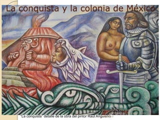 La conquista y la colonia de México
“La conquista” detalle de la obra del pintor Raúl Anguiano
Grupo GUTE: www.gute.com.mx;56-59-
67-97 y 56-58-43-41 ¡Tu mejor opción
educativa!
 