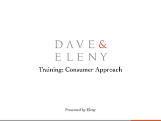 Training: Consumer Approach
Presented by Eleny
 