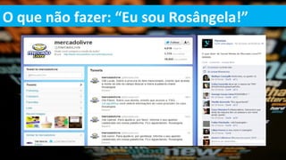 O que não fazer: “Eu sou Rosângela!”
 