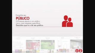 Fonte: http://www.slideshare.net/mkbusiness/pinterest-voc-conhece
 