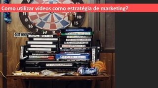 Como utilizar vídeos como estratégia de marketing?
 