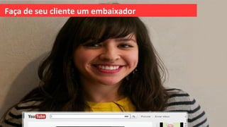 Faça de seu cliente um embaixador
 