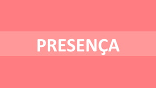 PRESENÇA
 