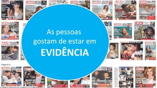As pessoas
gostam de estar em
  EVIDÊNCIA
 