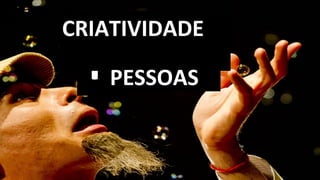 CRIATIVIDADE
 +PESSOAS
 