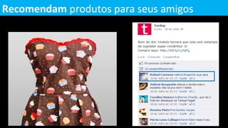 Recomendam produtos para seus amigos
 