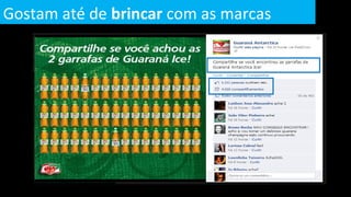 Gostam até de brincar com as marcas
 