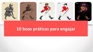 10 boas práticas para engajar
 