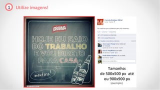 1   Utilize imagens!




                           Tamanho:
                       de 500x500 px até
                         ou 900x900 px
                            (exemplo)
 