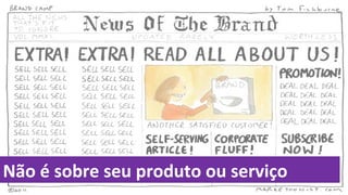 Não é sobre seu produto ou serviço
 