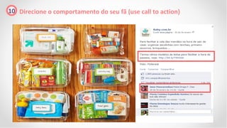 10 Direcione o comportamento do seu fã (use call to action)
 