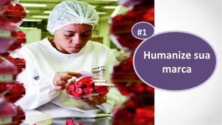 #1

 Humanize sua
    marca
 