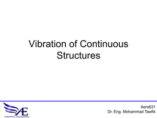 Aero631
Dr. Eng. Mohammad Tawfik
Vibration of Continuous
Structures
 