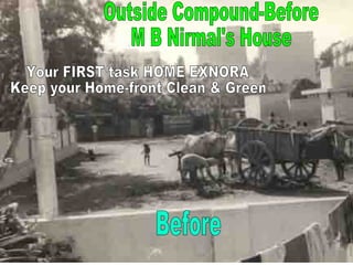 Outside Compound-Before M B Nirmal's House Before Your FIRST task HOME EXNORA Keep your Home-front Clean & Green 