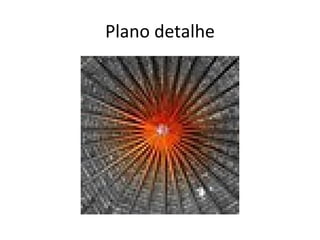 Plano detalhe
 