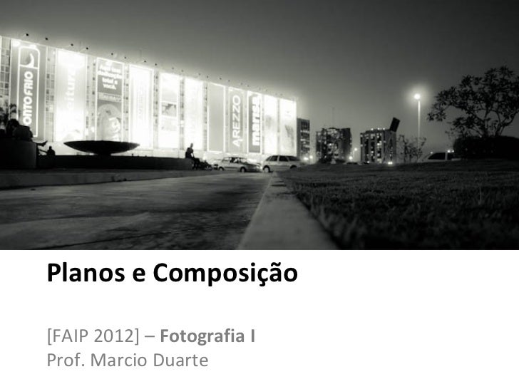 Planos e Composição[FAIP 2012] – Fotografia IProf. Marcio Duarte 