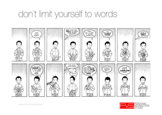 don’t limit yourself to words




artwork by Scott McCloud
 