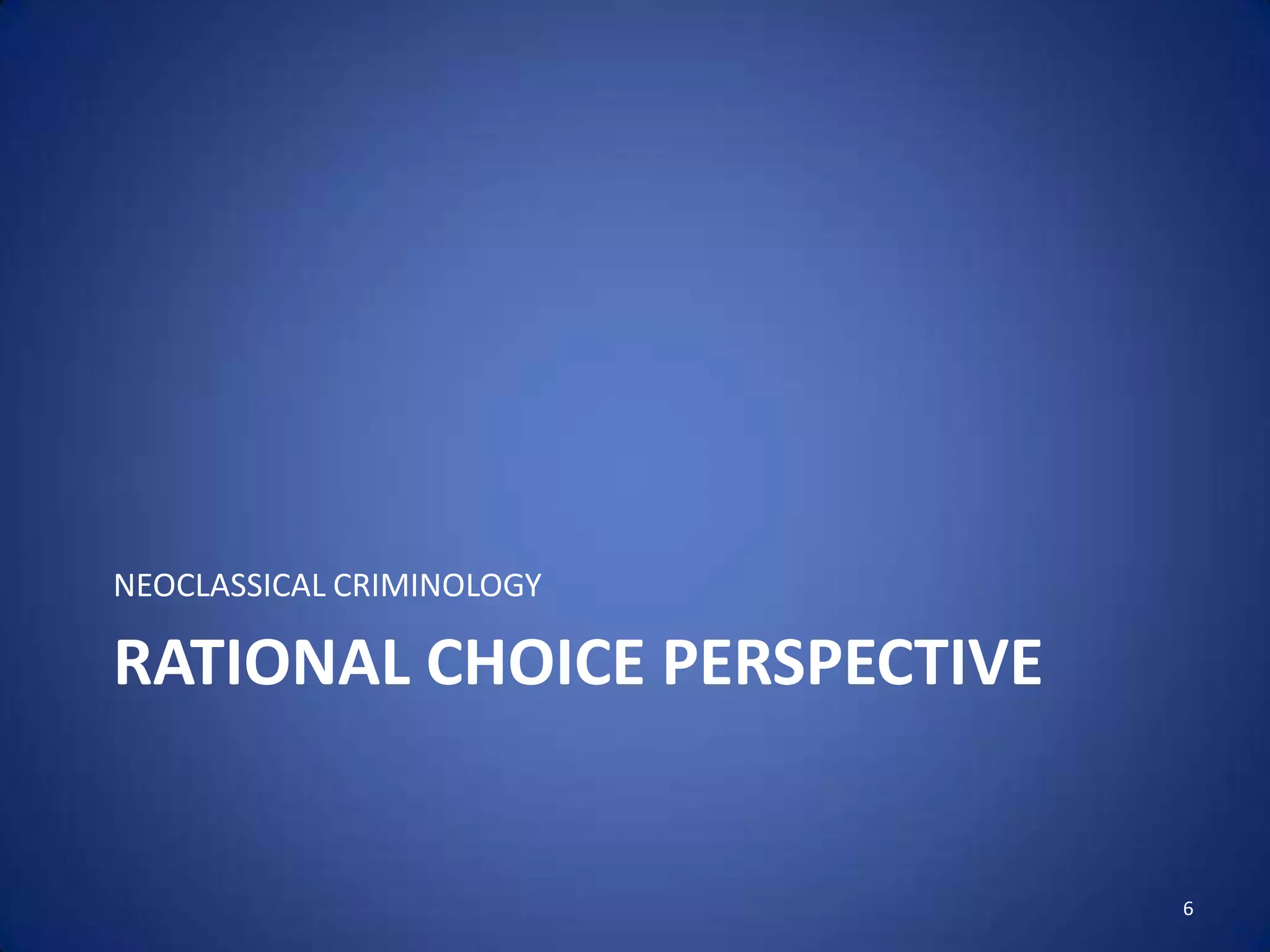 Rational choice perspectiveNEOCLASSICAL CRIMINOLOGY6