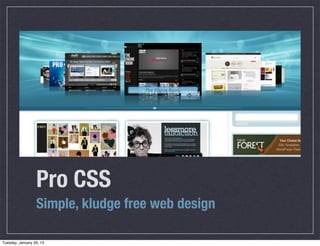 Pro CSS
                  Simple, kludge free web design

Tuesday, January 29, 13
 