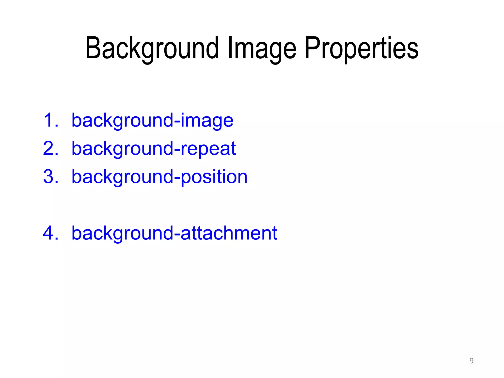 Background Image Properties
1. background-image
2. background-repeat
3. background-position
4. background-attachment
9
 