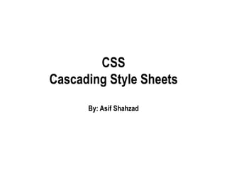 CSS
Cascading Style Sheets
By: Asif Shahzad
 