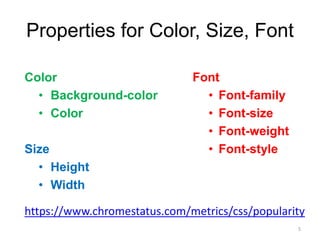 Properties for Color, Size, Font
Color
• Background-color
• Color
Size
• Height
• Width
Font
• Font-family
• Font-size
• Font-weight
• Font-style
https://www.chromestatus.com/metrics/css/popularity
5
 