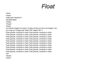 Float
<html>
<head>
<style type="text/css">
img {float:right}
</style>
</head>
<body>
<p>colocar imagem em baixo. O texto vai fluir em torno da imagem </p>
<p><img src="imagem.gif" width="95" height="84" />
Texto grande, comprido e chato.Texto grande, comprido e chato.
Texto grande, comprido e chato.Texto grande, comprido e chato.
Texto grande, comprido e chato.Texto grande, comprido e chato.
Texto grande, comprido e chato.Texto grande, comprido e chato.
Texto grande, comprido e chato.Texto grande, comprido e chato.
Texto grande, comprido e chato.Texto grande, comprido e chato.
Texto grande, comprido e chato.Texto grande, comprido e chato.
Texto grande, comprido e chato.Texto grande, comprido e chato.
Texto grande, comprido e chato.Texto grande, comprido e chato.
Texto grande, comprido e chato.Texto grande, comprido e chato.
</p>
</body>
</html>
 