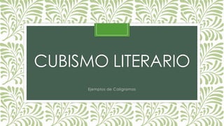 CUBISMO LITERARIO
Ejemplos de Caligramas
 