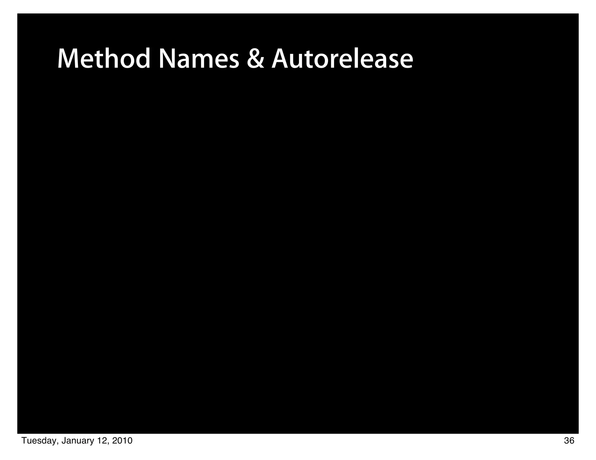 Method Names & Autorelease




Tuesday, January 12, 2010           36
 