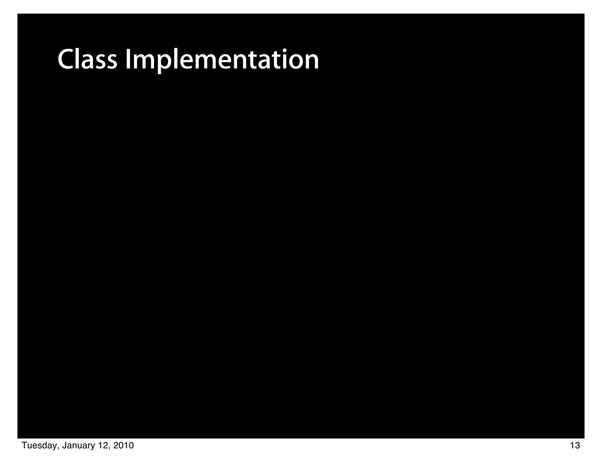 Class Implementation




Tuesday, January 12, 2010     13
 