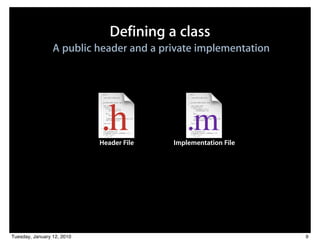 Defining a class
                 A public header and a private implementation




                            Header File   Implementation File




Tuesday, January 12, 2010                                       9
 