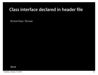 Class interface declared in header file

         @interface Person




         @end

Tuesday, January 12, 2010                        10
 