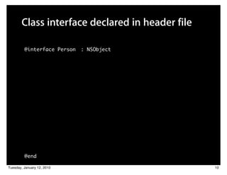 Class interface declared in header file

         @interface Person   : NSObject




         @end

Tuesday, January 12, 2010                        10
 