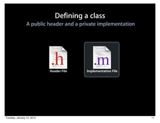 Defining a class
                 A public header and a private implementation




                            Header File   Implementation File




Tuesday, January 12, 2010                                       11
 