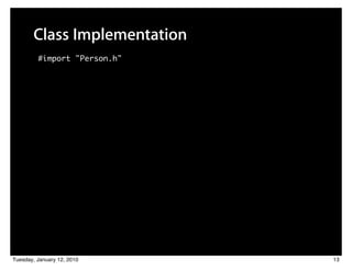 Class Implementation
         #import "Person.h"




Tuesday, January 12, 2010     13
 