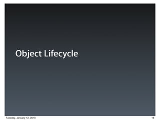 Object Lifecycle




Tuesday, January 12, 2010   16
 