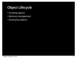 Object Lifecycle
        • Creating objects
        • Memory management
        • Destroying objects




Tuesday, January 12, 2010      17
 
