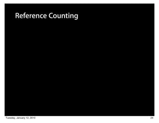 Reference Counting




Tuesday, January 12, 2010   24
 