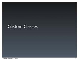 Custom Classes




Tuesday, January 12, 2010   7
 